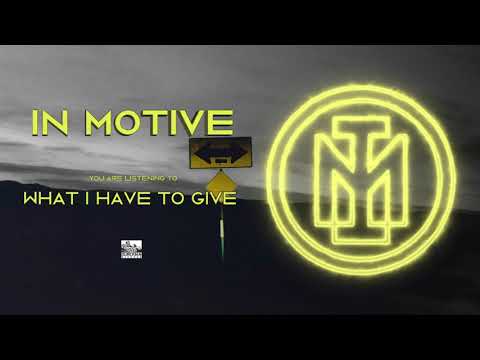 IN MOTIVE - What I Have To Give