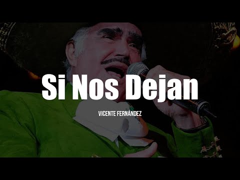 Vicente Fernández - Si Nos Dejan (LETRA)