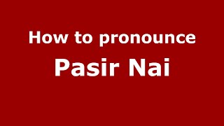 How to pronounce Pasir Nai