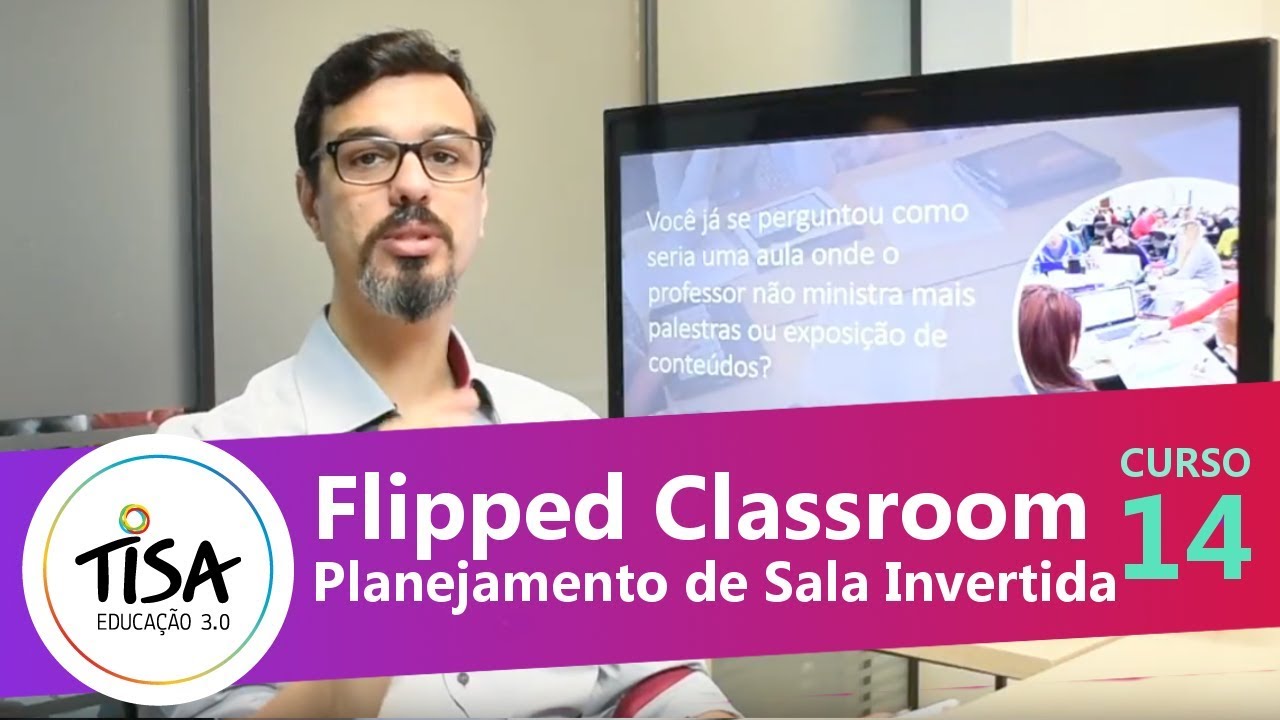 CURSO 14 - Planejamento de Flipped Classroom - Sala de Aula Invertida