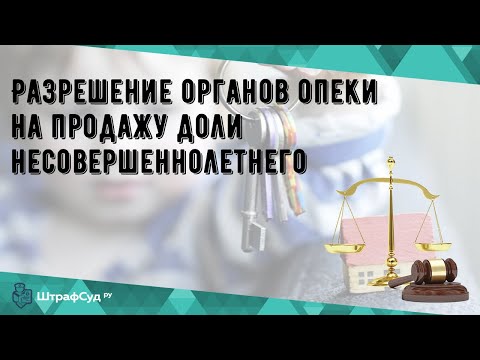 Разрешение органов опеки на продажу доли несовершеннолетнего