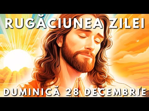 Rugăciunile Zilei 🙏 Duminică 28 Decembrie 2025
