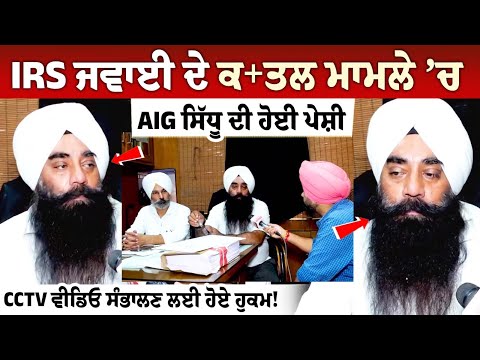 IRS ਜਵਾਈ ਦੇ ਕਤਲ ਮਾਮਲੇ ’ਚ AIG ਸਿੱਧੂ ਦੀ ਹੋਈ ਪੇਸ਼ੀ, CCTV ਵੀਡਿਓ ਸੰਭਾਲਣ ਲਈ ਹੋਏ ਹੁਕਮ!