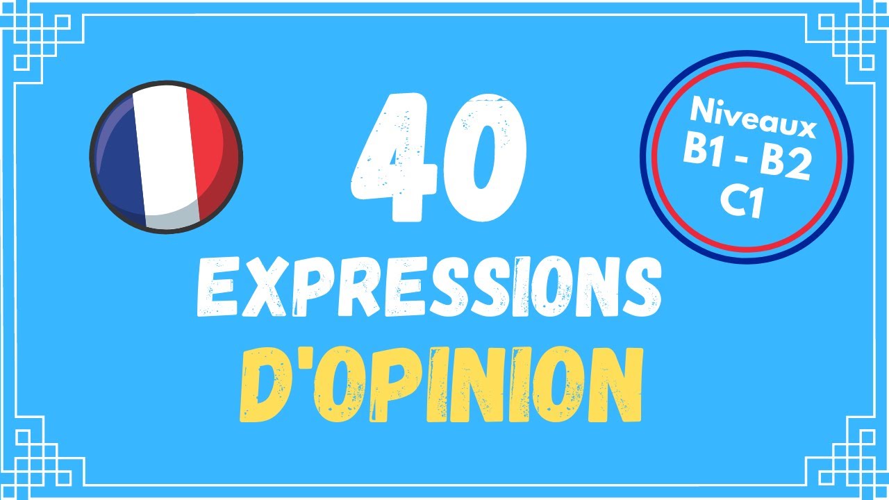 40 ways of expressing opinion in French | Level B1 - B2 - C1