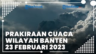 Prakiraan Cuaca Banten Kamis 23 Februari 2023: Waspada Sebagian Besar Wilayah Bercuaca Ekstrem
