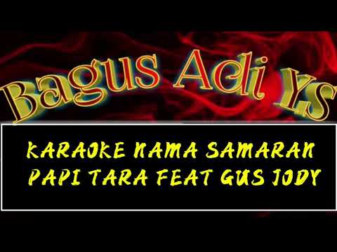 KARAOKE NAMA SAMARAN - PAPI TARA FEAT GUS JODY