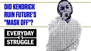 Did Kendrick Lamar Ruin Future&#39;s &quot;Mask Off?&quot; | Everyday Struggle