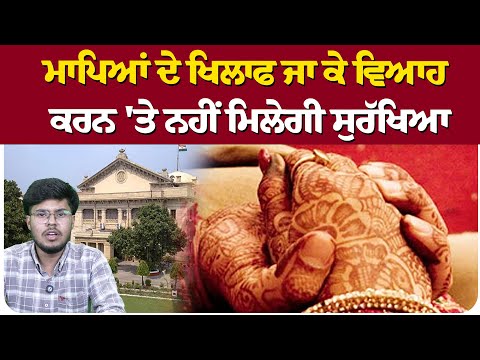 ਮਾਪਿਆਂ ਦੇ ਖਿਲਾਫ ਜਾ ਕੇ ਵਿਆਹ ਕਰਨ 'ਤੇ ਨਹੀਂ ਮਿਲੇਗੀ ਸੁਰੱਖਿਆ