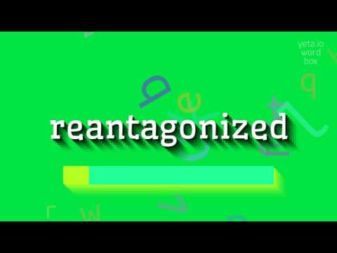 How to say \reantagonized\! (High Quality Voices)
