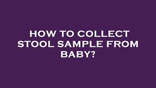 How to collect stool sample from baby?