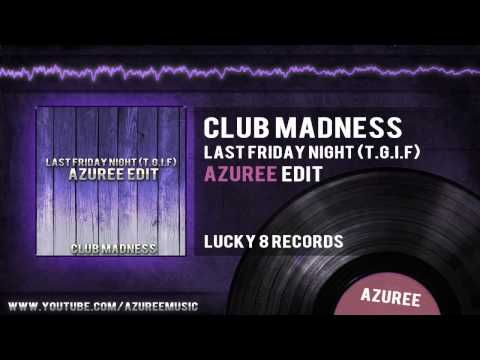 Club Madness - Last Friday Night (T.G.I.F)(Azuree Edit)