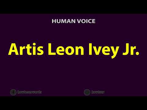 How to Pronounce Artis Leon Ivey Jr