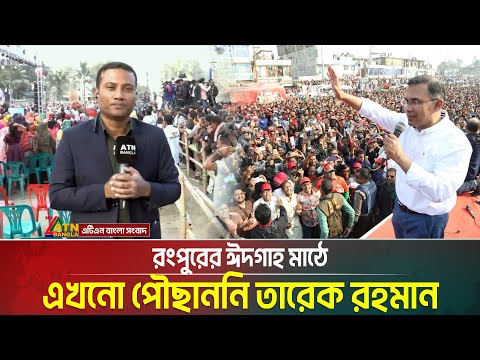 রংপুরের ঈদগাহ মাঠে এখনো পৌছাননি তারেক রহমান | Tarek Rahman | ATN Bangla News