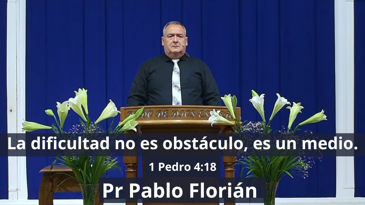 Pastor Pablo Florian - Difficulty is not an obstacle, it is a means (1 Peter 4:8) - Sunday, April...