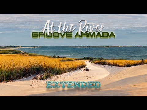 Groove Armada — “At the River” [Extended] (40 min.)