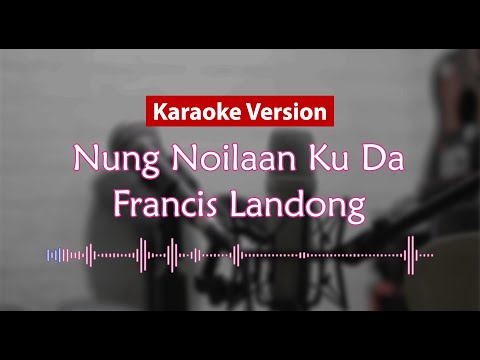 Karaoke  Version - Nung Noilaan Ku Da (Francis Landong)