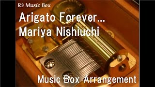 Arigato Forever.../Mariya Nishiuchi [Music Box]