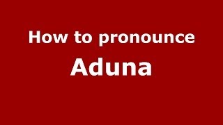 How to pronounce Aduna