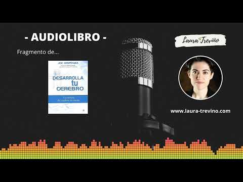 AUDIOLIBRO | Fragmento de DESARROLLA TU CEREBRO (Dr. Joe Dispenza) | Leído por Laura Treviño