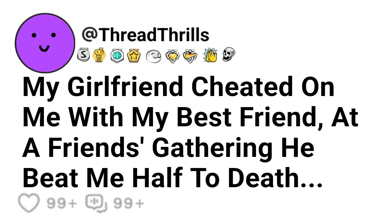 My Girlfriend Cheated On Me With My Best Friend, At A Friends' Gathering He Beat Me Half To Death...