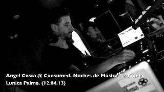 Angel Costa @ Consumed, Noches de Música Techno en Lunita Palma. (12.04.13)