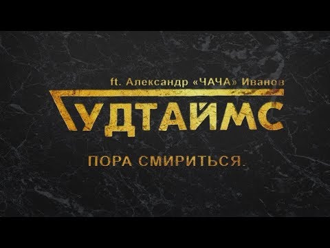 ГУДТАЙМС ft. Александр (ЧАЧА) Иванов - Пора смириться. 16+