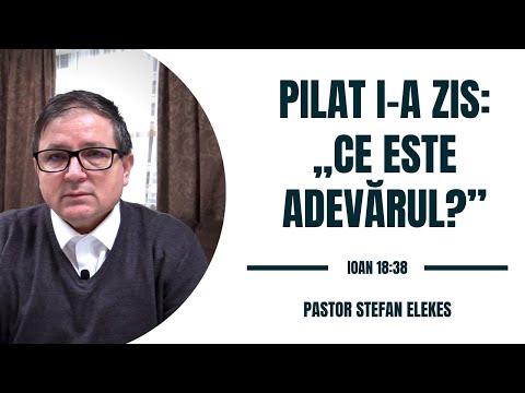 Pastor Stefan Elekes - Pilat i-a zis: "Ce este Adevarul?" | Ioan 18:38