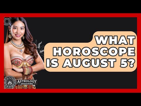 What Horoscope Is August 5? - Astrology Awakening