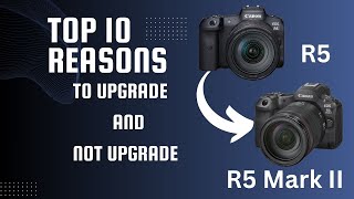 The 10 Reasons You Should and Shouldn't Upgrade from the Canon R5 to the R5 Mark II