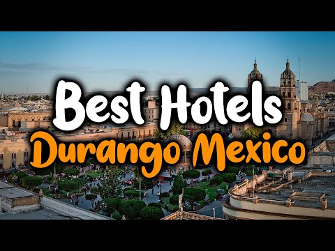 Best Hotels In Durango, Mexico - For Families, Couples, Work Trips, Luxury & Budget