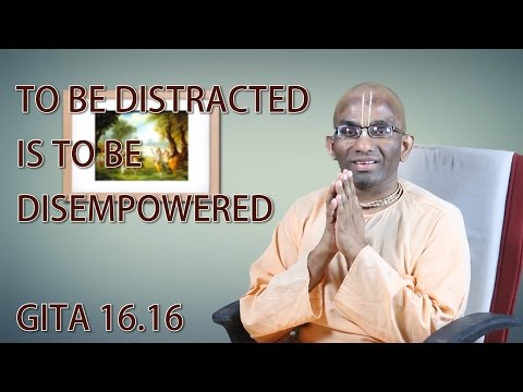 To be distracted is to be disempowered Gita 16.16