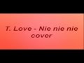 T.Love - Nie nie nie COVER 