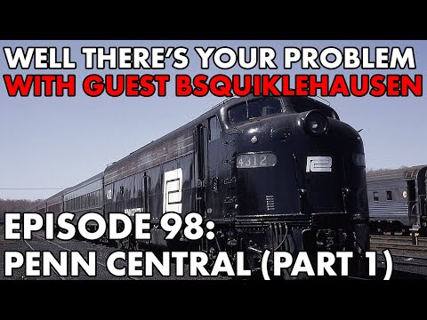 Well There's Your Problem | Episode 98: Penn Central (Part 1)