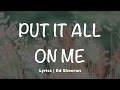 Put It All On Me - Ed Sheeran (Lyrics)