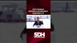 CHP'li Başkan Erdoğan'a Bu Sözlerle Teşekkür Etti #shorts