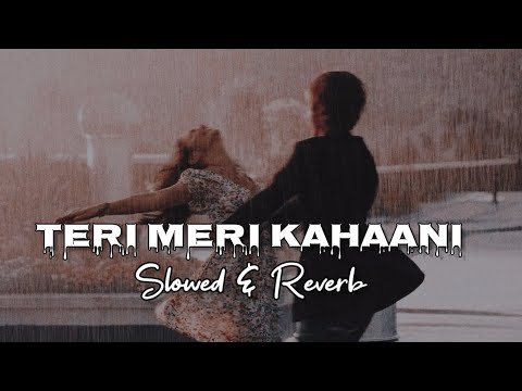 Teri Meri Kahaani - [ Slowed + Reverb ] | Arijit Singh, Palak muchhal