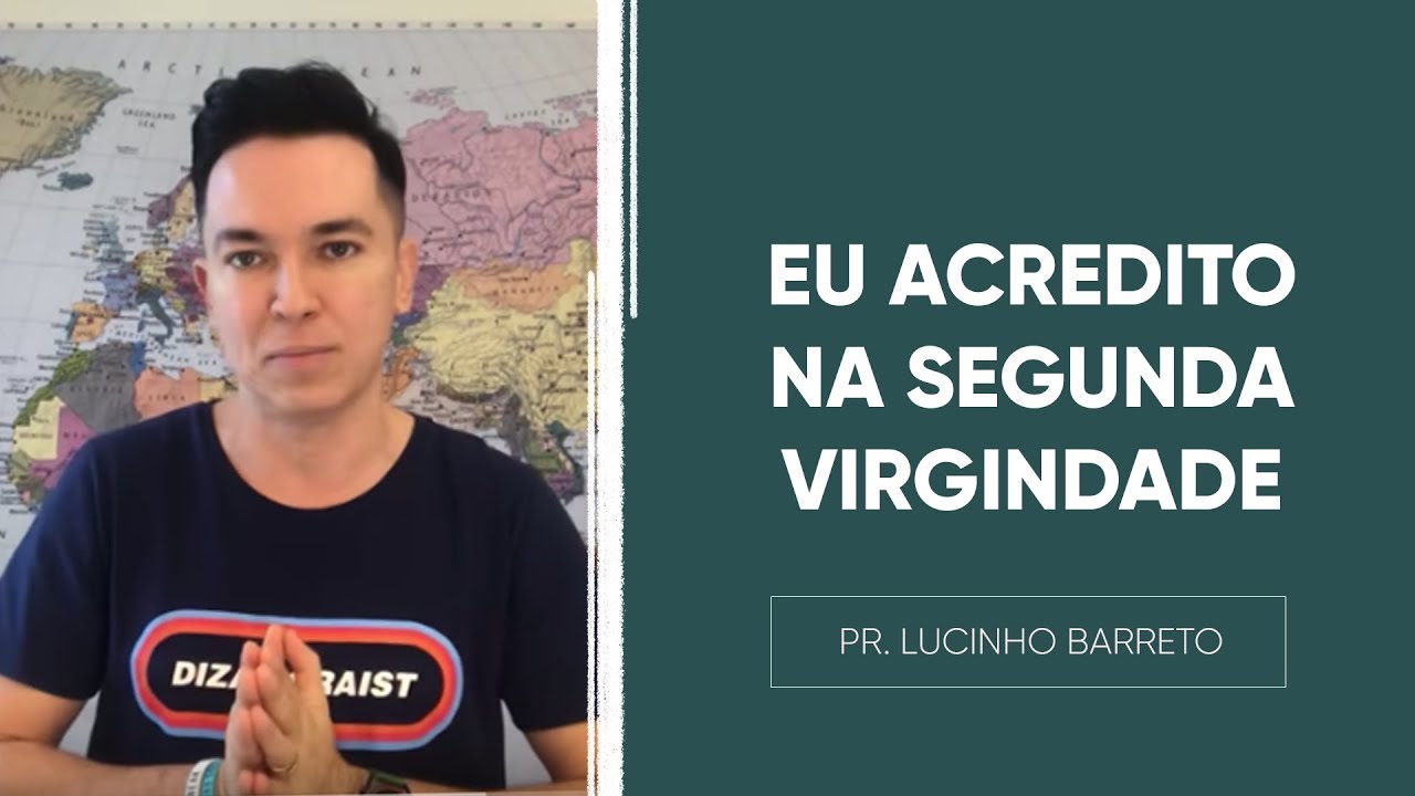 Eu acredito na SEGUNDA VIRGINDADE | Pr. Lucinho