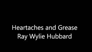 Ray Wylie Hubbard   Heartaches and Grease