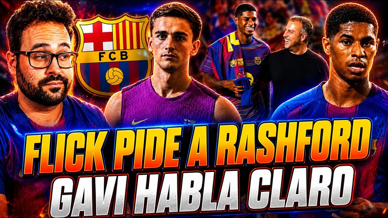 🚨FLICK PIDE al BARÇA FICHAR a RASHFORD ¡TOCA NEGOCIAR! - GAVI HABLA CLARO y PALO a ARBELOA