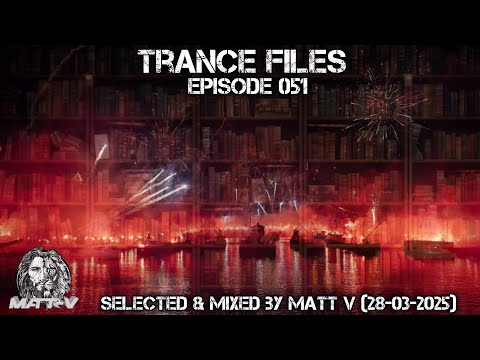 Trance Files Episode 051 Selected & Mixed by Matt V (28-03-2025)