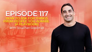 117 | How To Ask For Things From People You Admire (A Playbook)