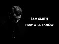 Sam Smith How Will I Know Lyrics