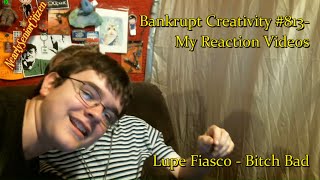 Lupe Fiasco - Bitch Bad : Bankrupt Creativity #813- My Reaction Videos