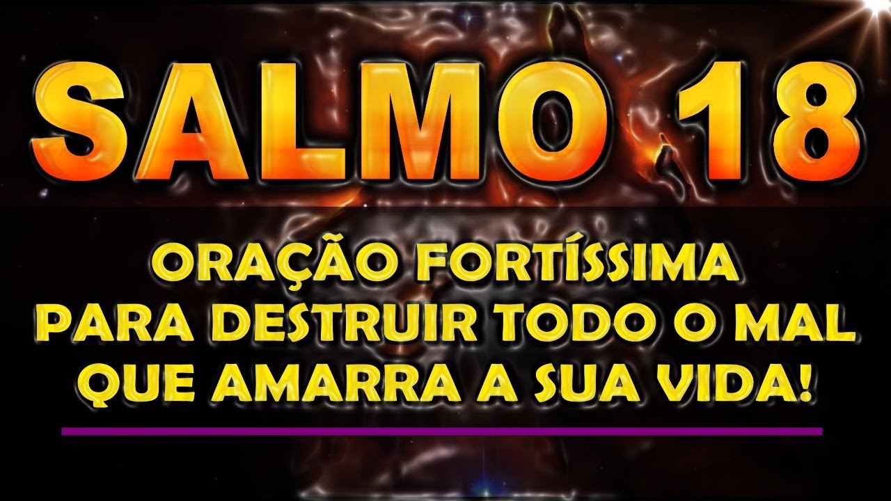 ((🔴)) SALMO 18 ORAÇÃO FORTÍSSIMA PARA DESTRUIR TODO O MAL QUE AMARRA A SUA VIDA