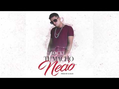 Jocel - Tu Macho Necio (Prod. Look at Music)