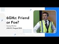 6GHz: Friend or Foe? | Feney Muñoz | WLPC Prague 2022