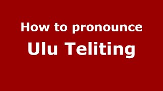 How to pronounce Ulu Teliting
