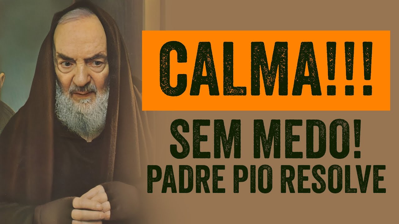 Não Tenha Medo, Não Se Preocupe - Padre Pio