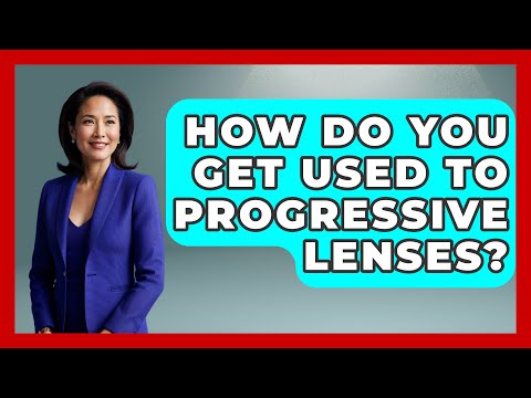 How Do You Get Used To Progressive Lenses? - Optometry Knowledge Base