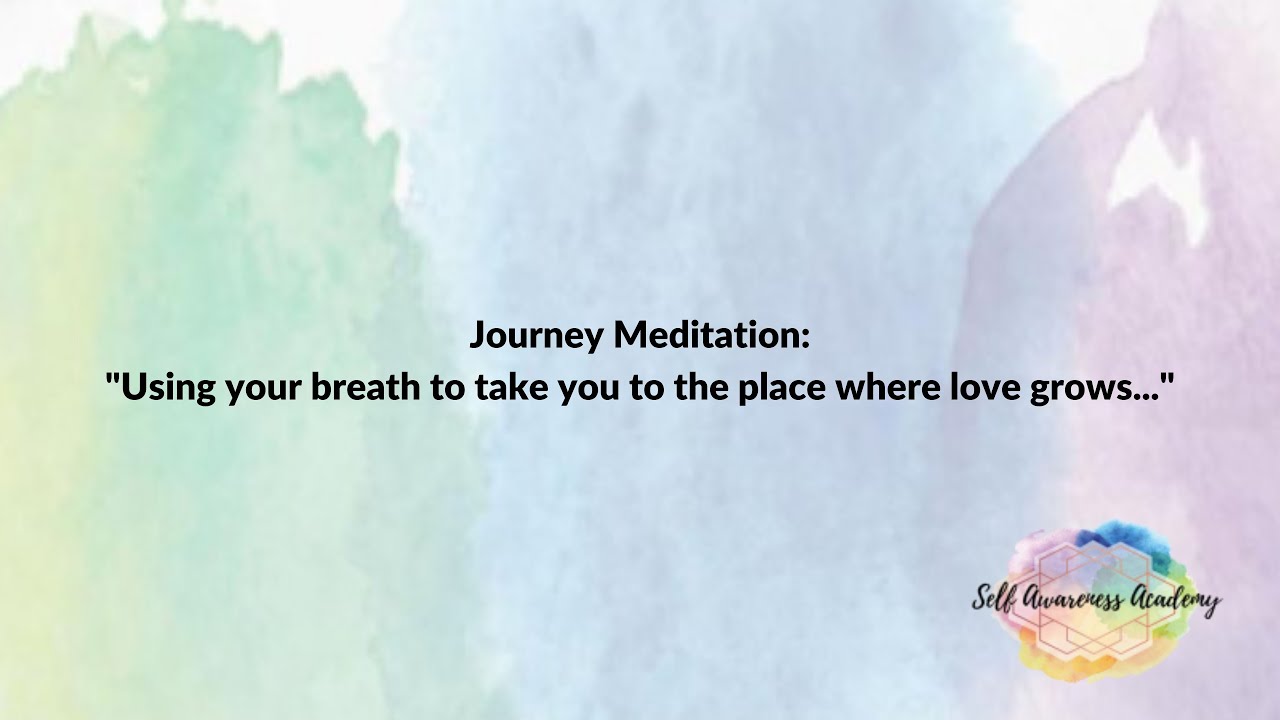 Journey Meditation:  Using your breath to take you to the place where love grows...